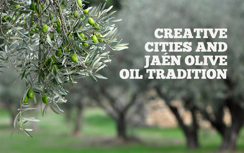 CREATIVE CITIES AND JAÉN OLIVE OIL TRADITION
